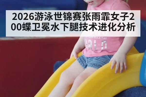 2026游泳世锦赛张雨霏女子200蝶卫冕水下腿技术进化分析（jiuyou game）